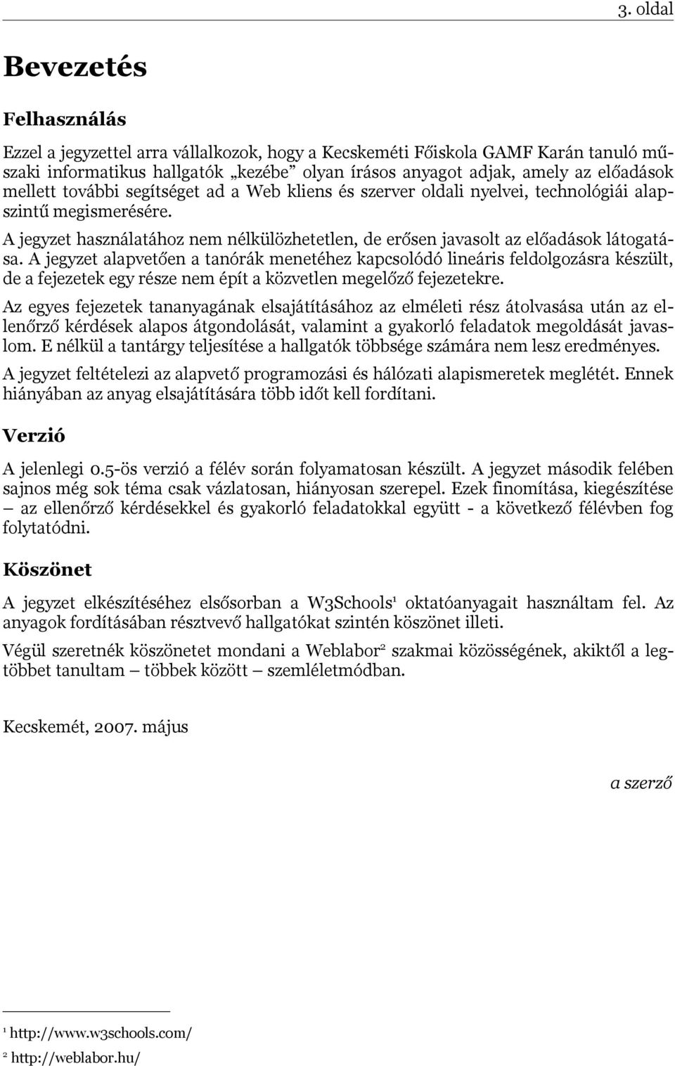 A jegyzet alapvetően a tanórák menetéhez kapcsolódó lineáris feldolgozásra készült, de a fejezetek egy része nem épít a közvetlen megelőző fejezetekre.