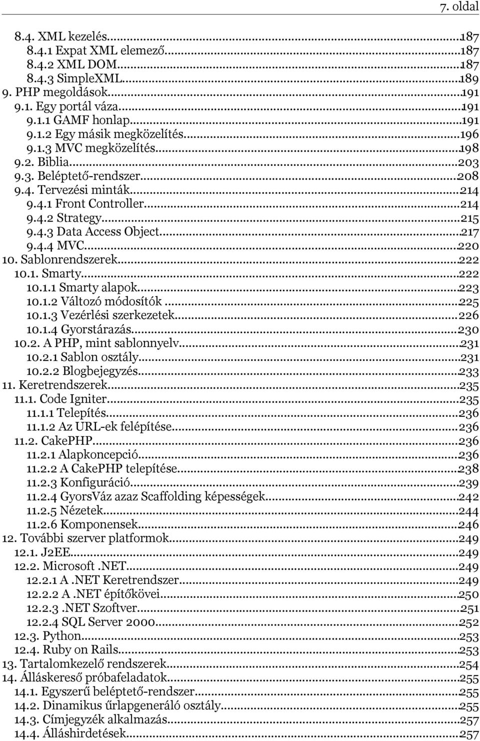 ..220 10. Sablonrendszerek...222 10.1. Smarty...222 10.1.1 Smarty alapok...223 10.1.2 Változó módosítók...225 10.1.3 Vezérlési szerkezetek...226 10.1.4 Gyorstárazás...230 10.2. A PHP, mint sablonnyelv.