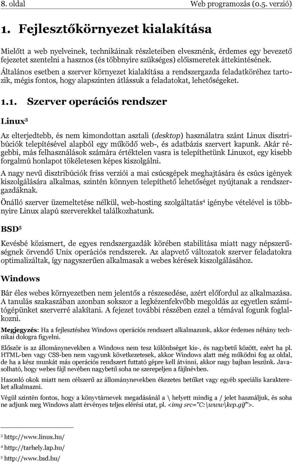 Általános esetben a szerver környezet kialakítása a rendszergazda feladatköréhez tartozik, mégis fontos, hogy alapszinten átlássuk a feladatokat, lehetőségeket. 1.