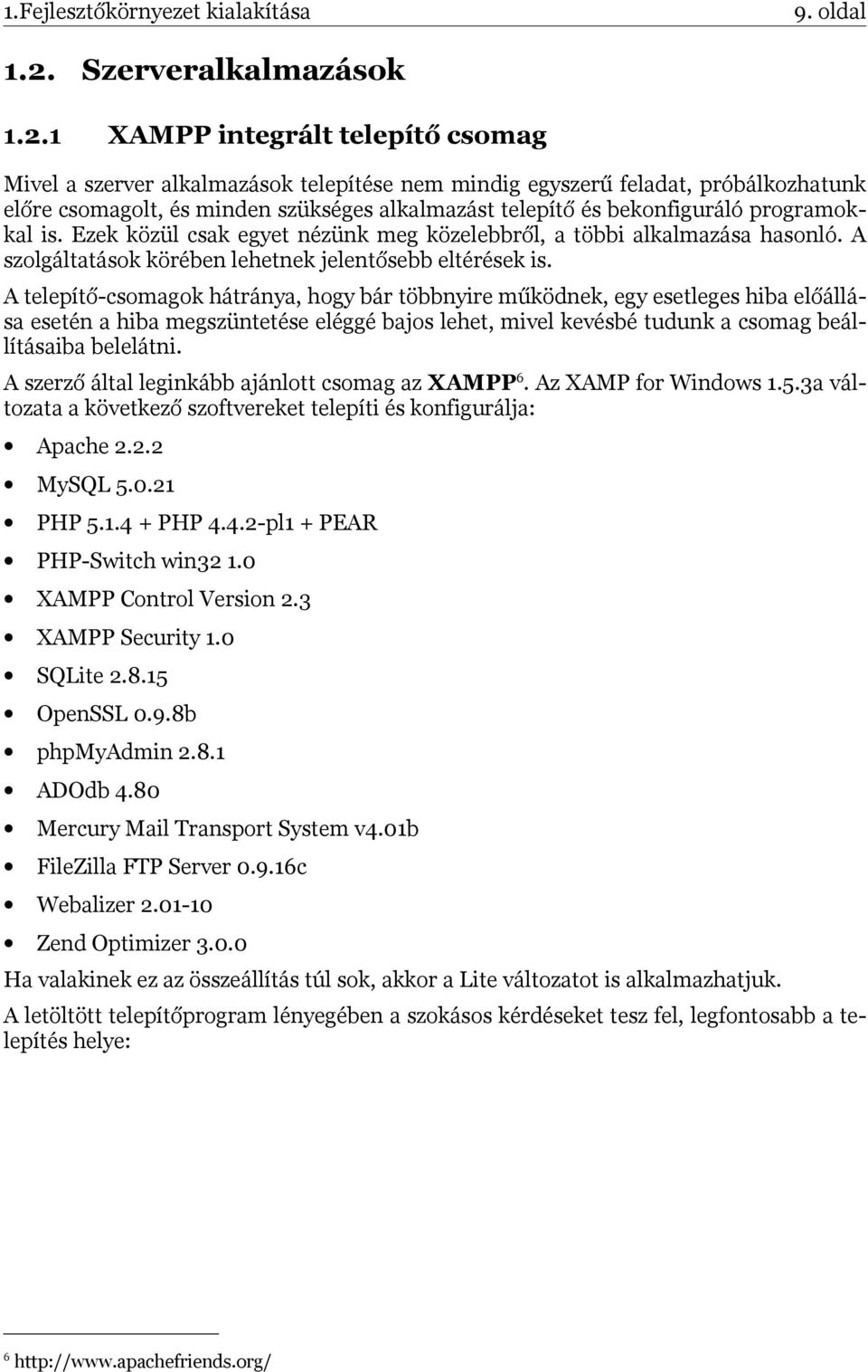 1 XAMPP integrált telepítő csomag Mivel a szerver alkalmazások telepítése nem mindig egyszerű feladat, próbálkozhatunk előre csomagolt, és minden szükséges alkalmazást telepítő és bekonfiguráló