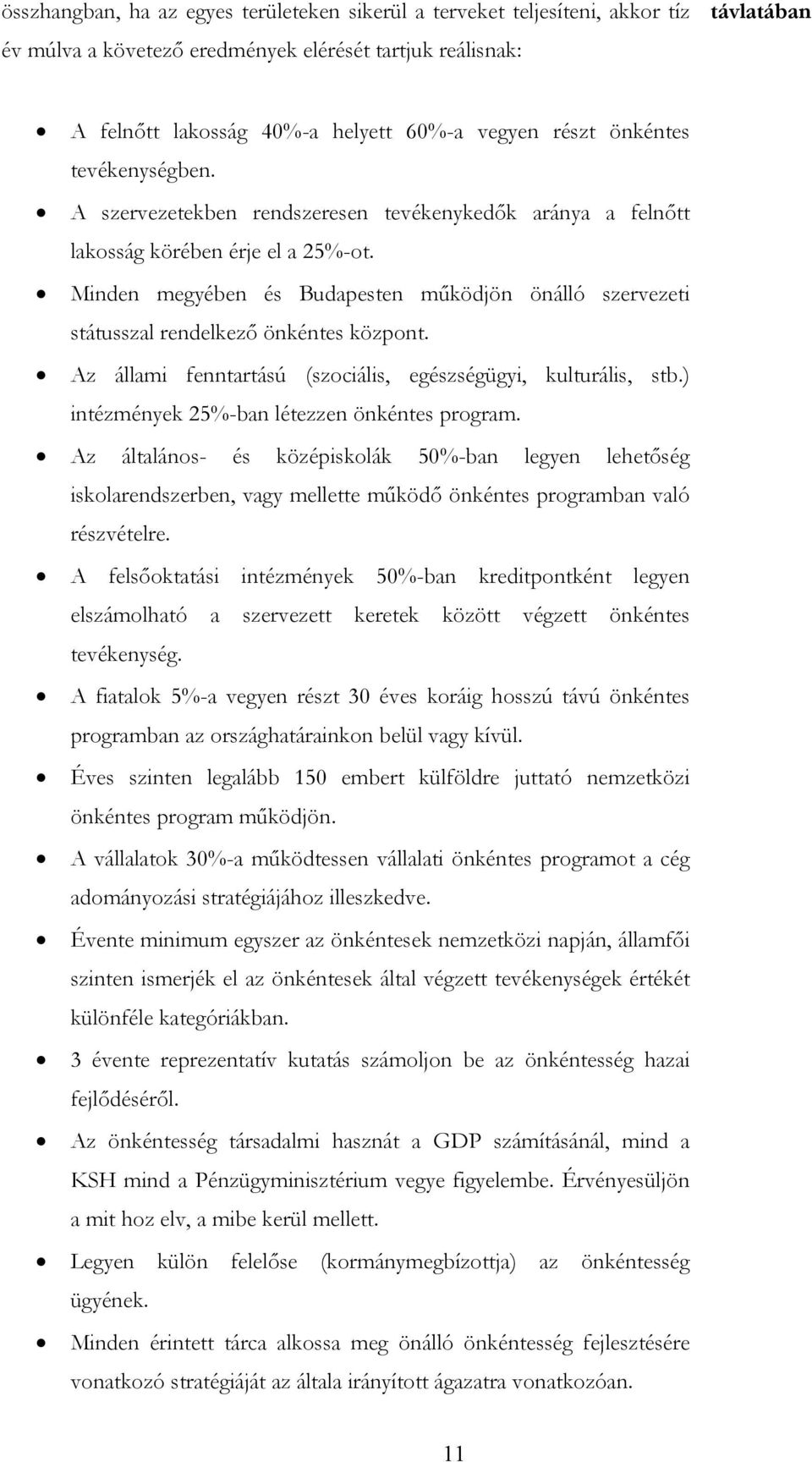 Minden megyében és Budapesten működjön önálló szervezeti státusszal rendelkező önkéntes központ. Az állami fenntartású (szociális, egészségügyi, kulturális, stb.