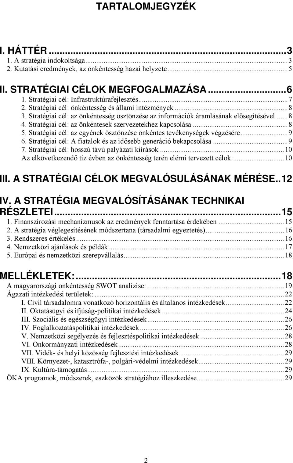 Stratégiai cél: az önkéntesek szervezetekhez kapcsolása...8 5. Stratégiai cél: az egyének ösztönzése önkéntes tevékenységek végzésére...9 6.