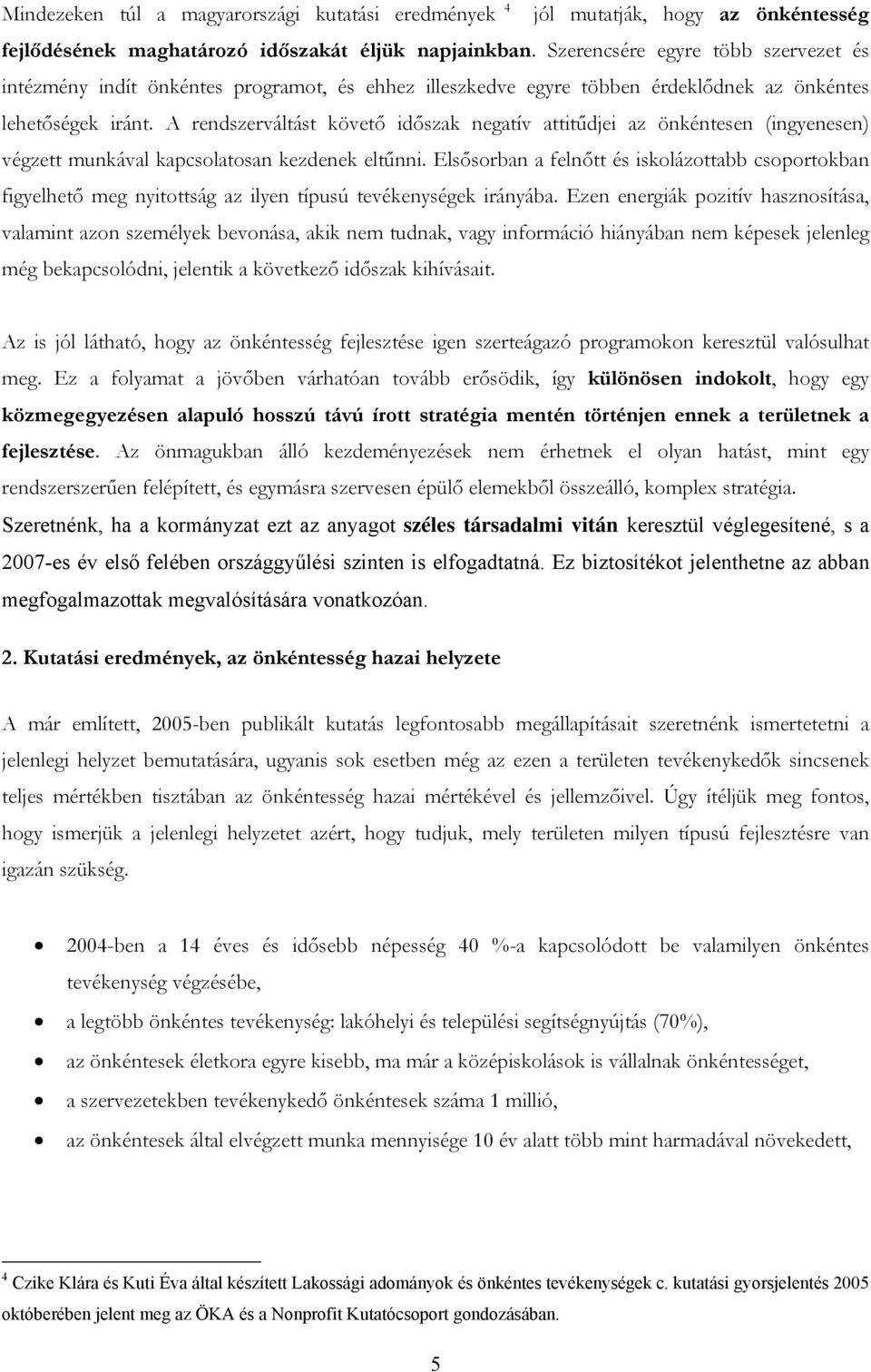 A rendszerváltást követő időszak negatív attitűdjei az önkéntesen (ingyenesen) végzett munkával kapcsolatosan kezdenek eltűnni.