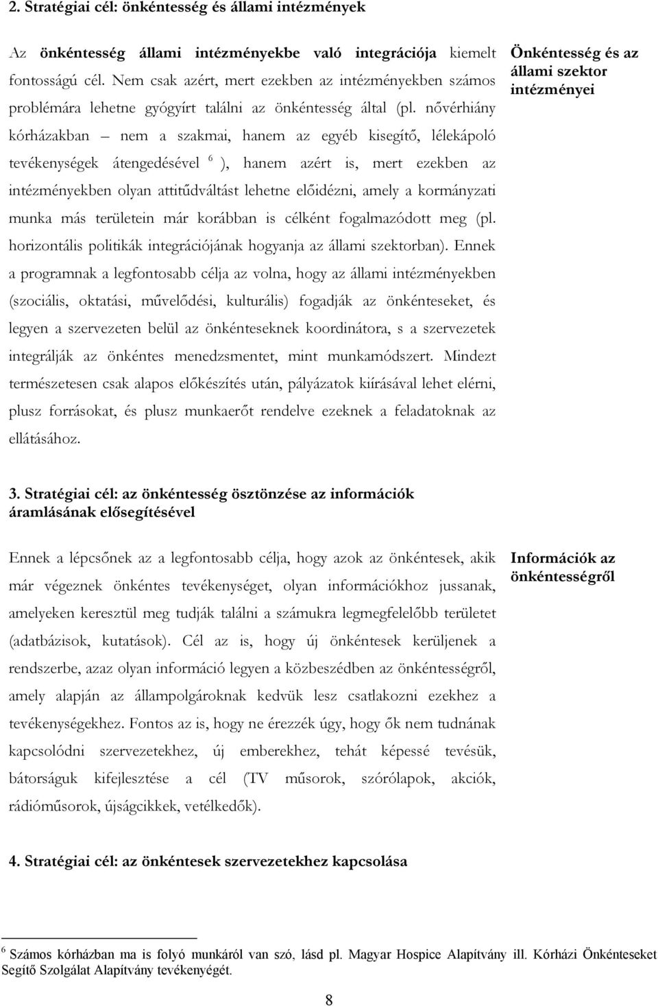 nővérhiány kórházakban nem a szakmai, hanem az egyéb kisegítő, lélekápoló tevékenységek átengedésével 6 ), hanem azért is, mert ezekben az intézményekben olyan attitűdváltást lehetne előidézni, amely