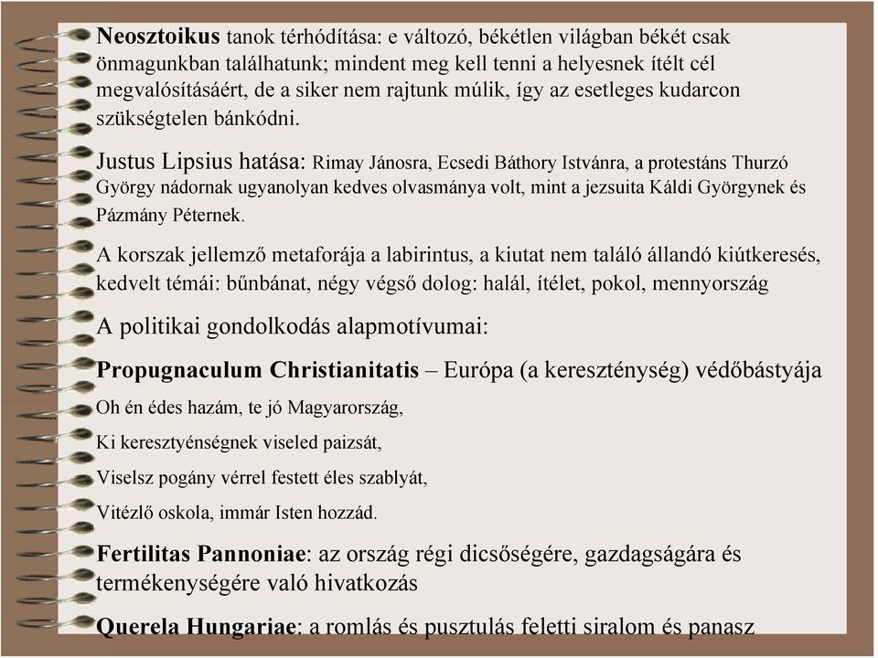 Justus Lipsius hatása: Rimay Jánosra, Ecsedi Báthory Istvánra, a protestáns Thurzó György nádornak ugyanolyan kedves olvasmánya volt, mint a jezsuita Káldi Györgynek és Pázmány Péternek.