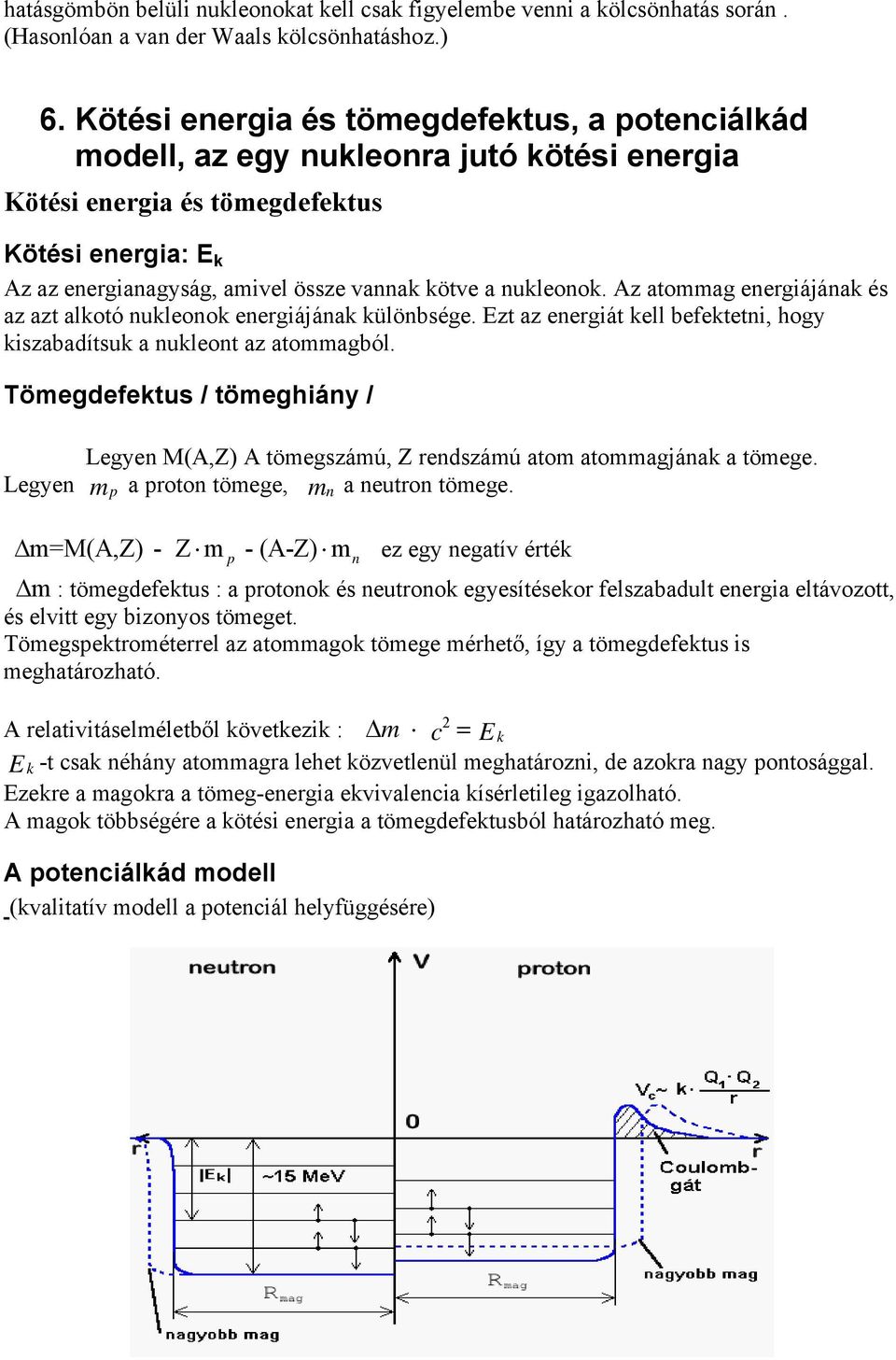 nukleonok. Az atommag energiájának és az azt alkotó nukleonok energiájának különbsége. Ezt az energiát kell befektetni, hogy kiszabadítsuk a nukleont az atommagból.