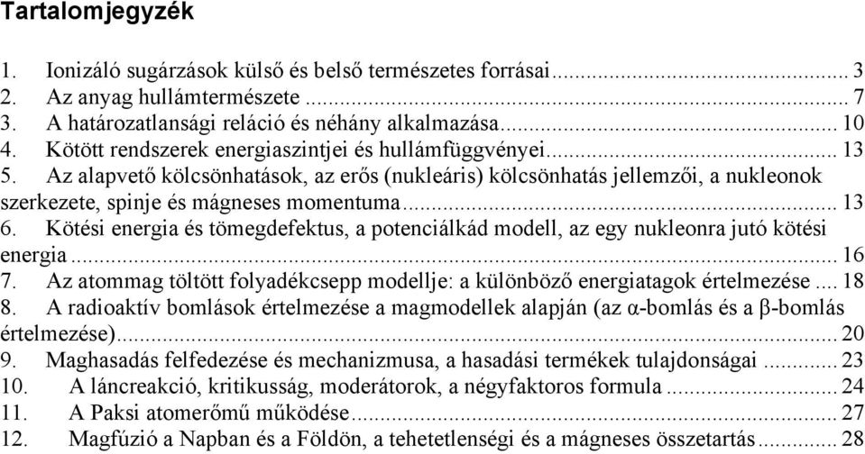 Kötési energia és tömegdefektus, a potenciálkád modell, az egy nukleonra jutó kötési energia... 16 7. Az atommag töltött folyadékcsepp modellje: a különböző energiatagok értelmezése... 18 8.