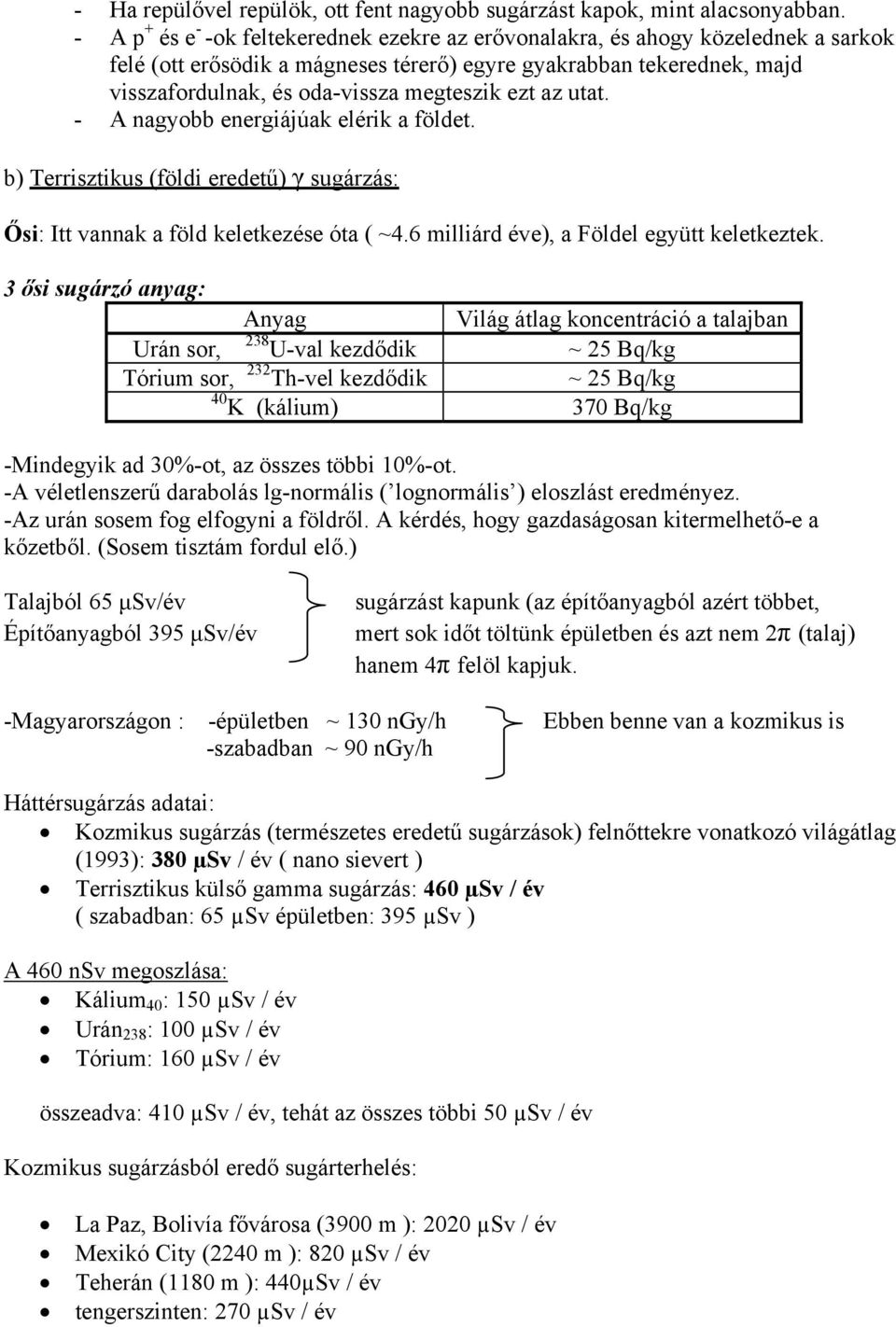 ezt az utat. - A nagyobb energiájúak elérik a földet. b) Terrisztikus (földi eredetű) γ sugárzás: Ősi: Itt vannak a föld keletkezése óta ( ~4.6 milliárd éve), a Földel együtt keletkeztek.