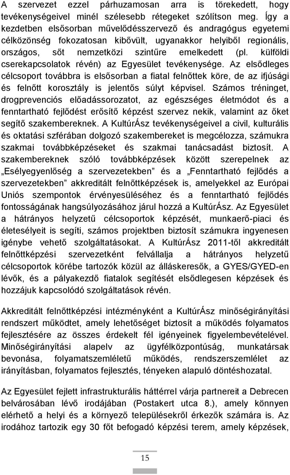 külföldi cserekapcsolatok révén) az Egyesület tevékenysége. Az elsődleges célcsoport továbbra is elsősorban a fiatal felnőttek köre, de az ifjúsági és felnőtt korosztály is jelentős súlyt képvisel.