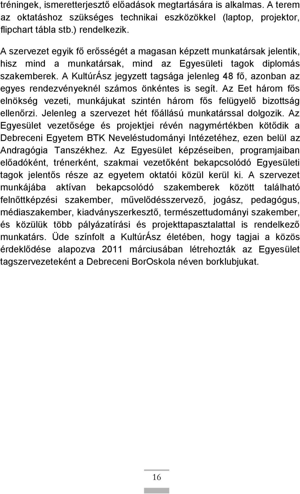 A KultúrÁsz jegyzett tagsága jelenleg 48 fő, azonban az egyes rendezvényeknél számos önkéntes is segít. Az Eet három fős elnökség vezeti, munkájukat szintén három fős felügyelő bizottság ellenőrzi.