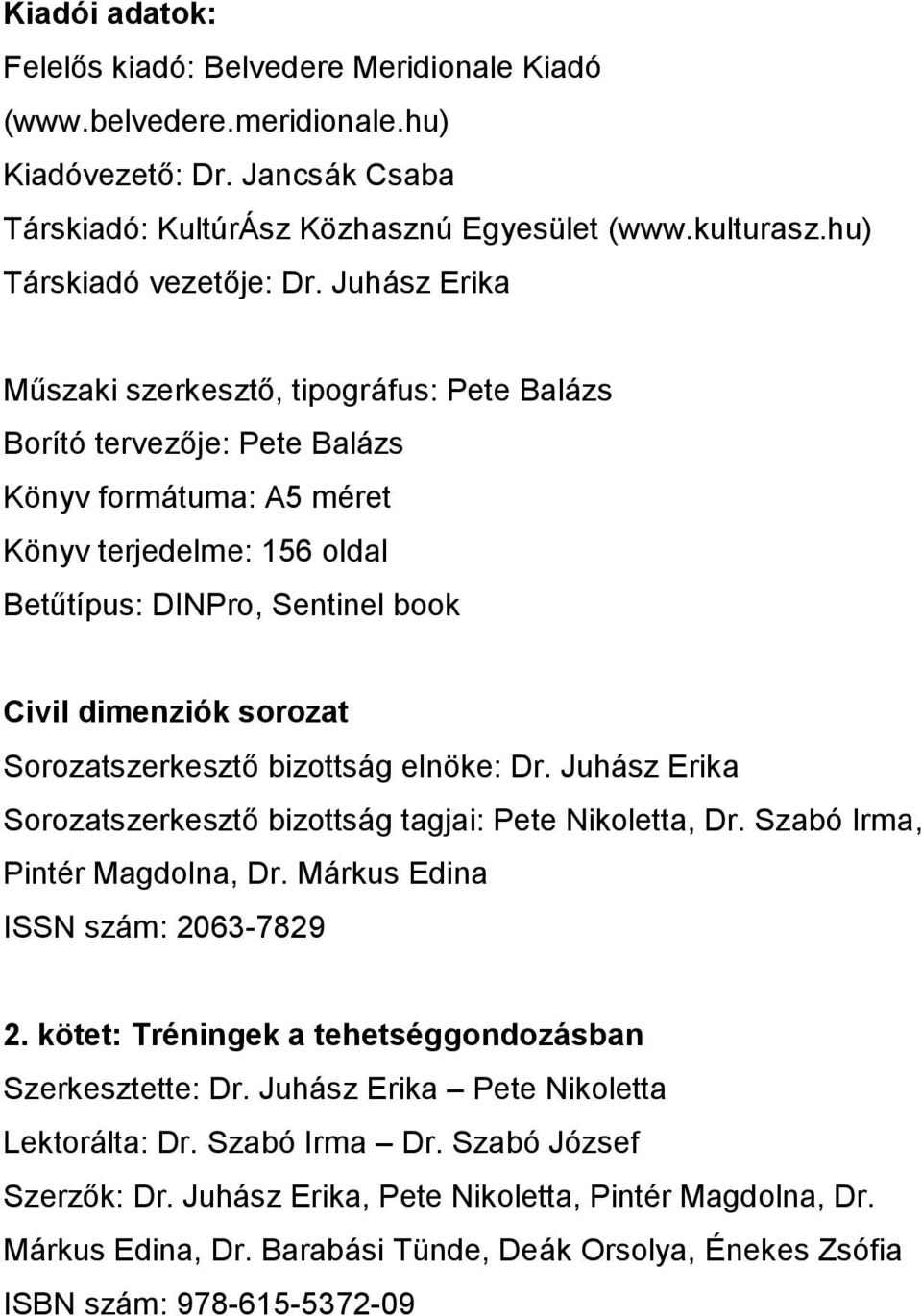 Juhász Erika Műszaki szerkesztő, tipográfus: Pete Balázs Borító tervezője: Pete Balázs Könyv formátuma: A5 méret Könyv terjedelme: 156 oldal Betűtípus: DINPro, Sentinel book Civil dimenziók sorozat