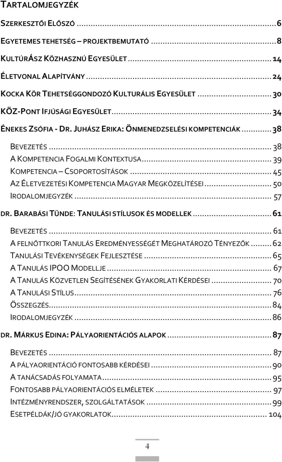 .. 45 AZ ÉLETVEZETÉSI KOMPETENCIA MAGYAR MEGKÖZELÍTÉSEI... 50 IRODALOMJEGYZÉK... 57 DR. BARABÁSI TÜNDE: TANULÁSI STÍLUSOK ÉS MODELLEK... 61 BEVEZETÉS.