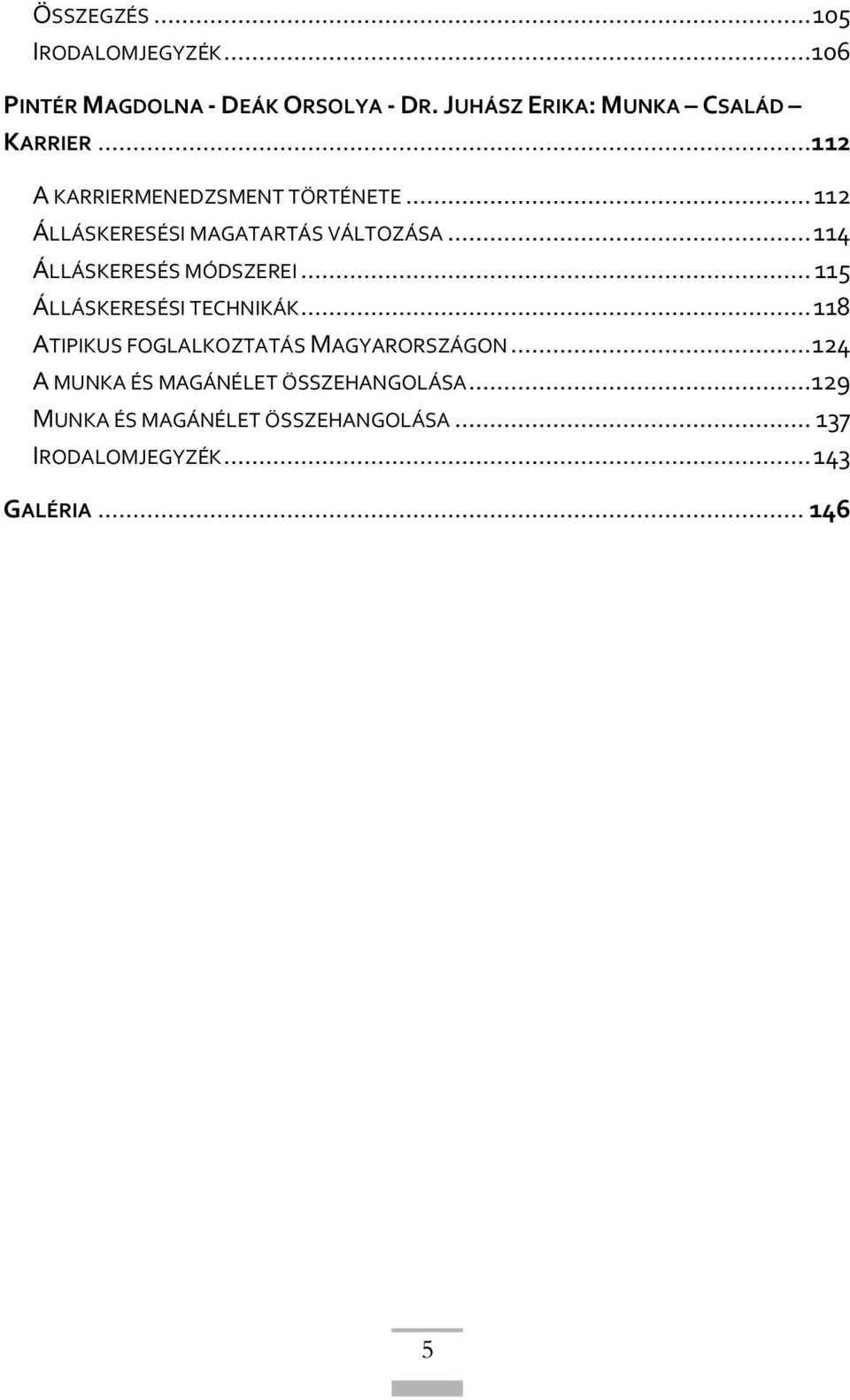 .. 112 ÁLLÁSKERESÉSI MAGATARTÁS VÁLTOZÁSA... 114 ÁLLÁSKERESÉS MÓDSZEREI... 115 ÁLLÁSKERESÉSI TECHNIKÁK.