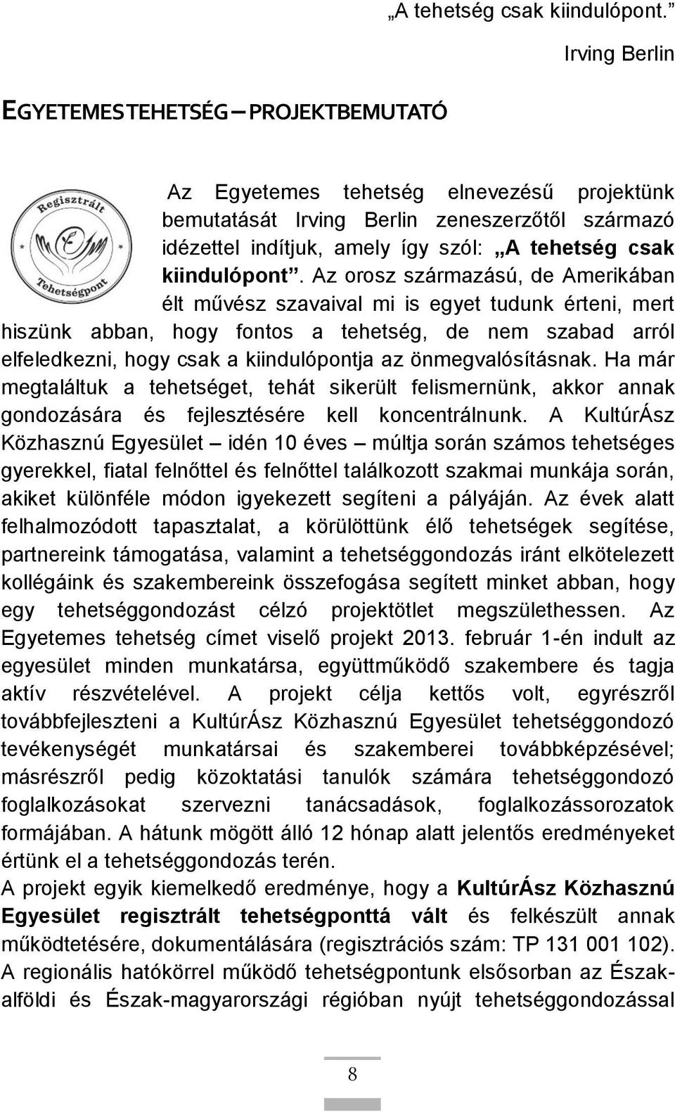 Az orosz származású, de Amerikában élt művész szavaival mi is egyet tudunk érteni, mert hiszünk abban, hogy fontos a tehetség, de nem szabad arról elfeledkezni, hogy csak a kiindulópontja az