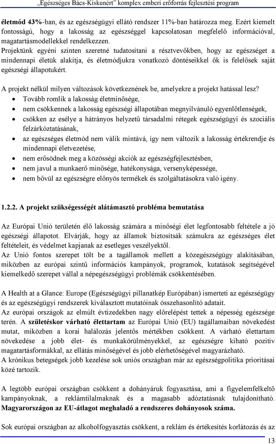 Projektünk egyéni szinten szeretné tudatosítani a résztvevőkben, hogy az egészséget a mindennapi életük alakítja, és életmódjukra vonatkozó döntéseikkel ők is felelősek saját egészségi állapotukért.