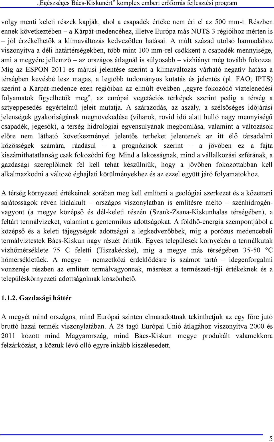 A múlt század utolsó harmadához viszonyítva a déli határtérségekben, több mint 100 mm-rel csökkent a csapadék mennyisége, ami a megyére jellemző az országos átlagnál is súlyosabb vízhiányt még tovább