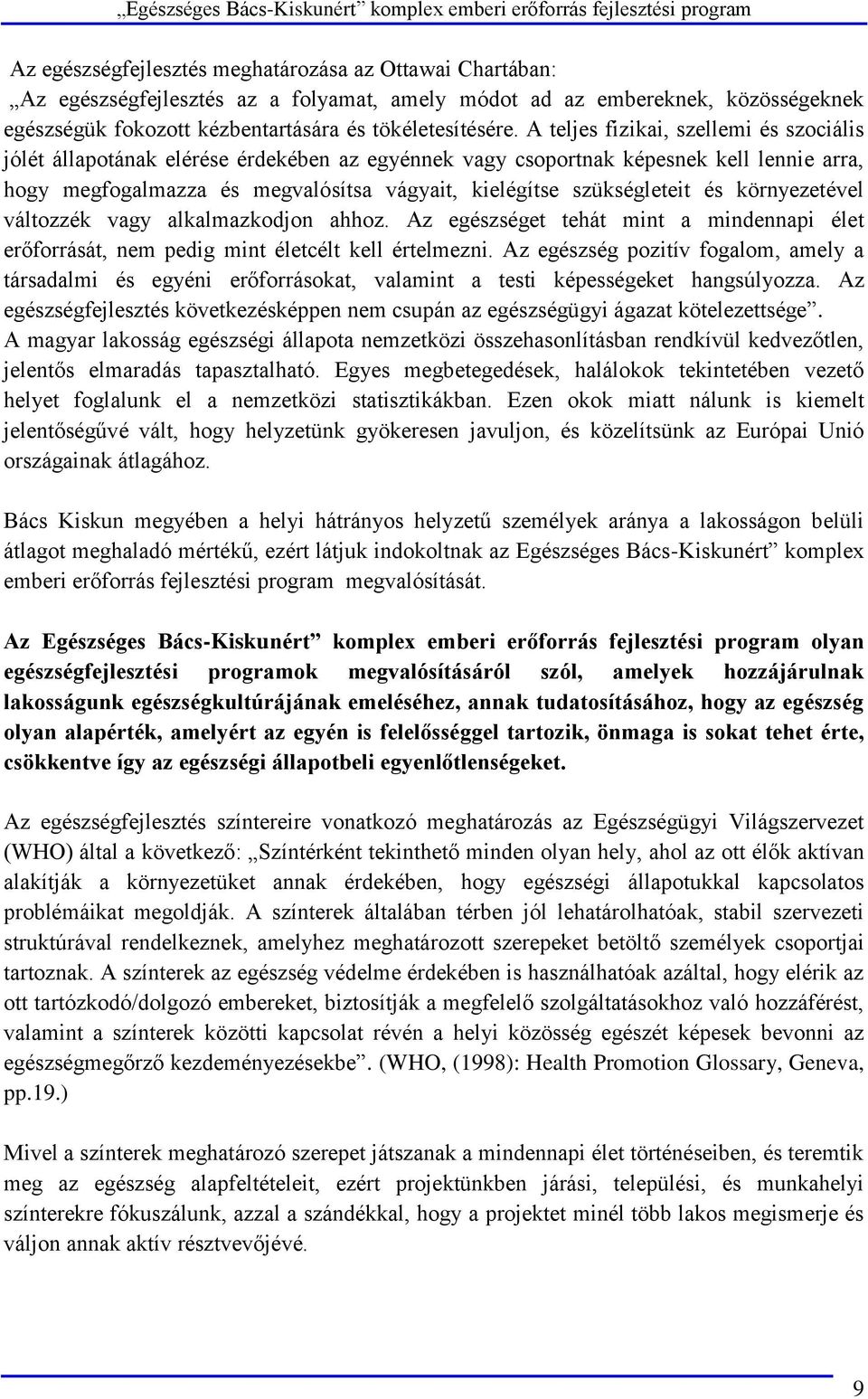 és környezetével változzék vagy alkalmazkodjon ahhoz. Az egészséget tehát mint a mindennapi élet erőforrását, nem pedig mint életcélt kell értelmezni.