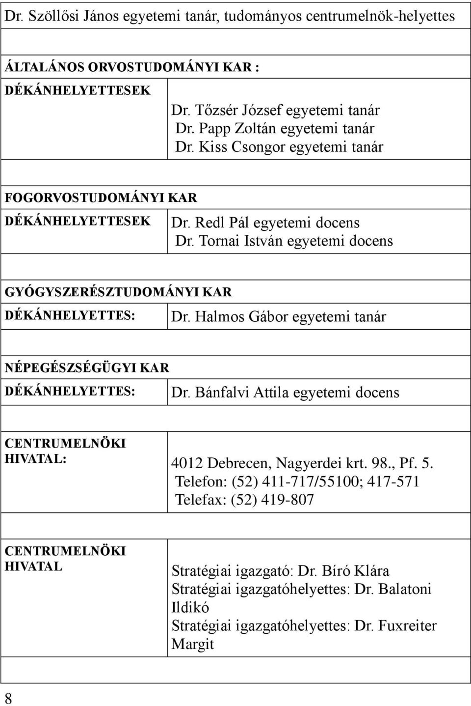 Halmos Gábor egyetemi tanár NÉPEGÉSZSÉGÜGYI KAR DÉKÁNHELYETTES: Dr. Bánfalvi Attila egyetemi docens CENTRUMELNÖKI HIVATAL: 4012 Debrecen, Nagyerdei krt. 98., Pf. 5.