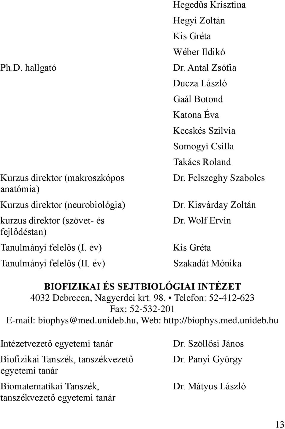 Kisvárday Zoltán Dr. Wolf Ervin Kis Gréta Szakadát Mónika BIOFIZIKAI ÉS SEJTBIOLÓGIAI INTÉZET 4032 Debrecen, Nagyerdei krt. 98. Telefon: 52-412-623 Fax: 52-532-201 E-mail: biophys@med.unideb.