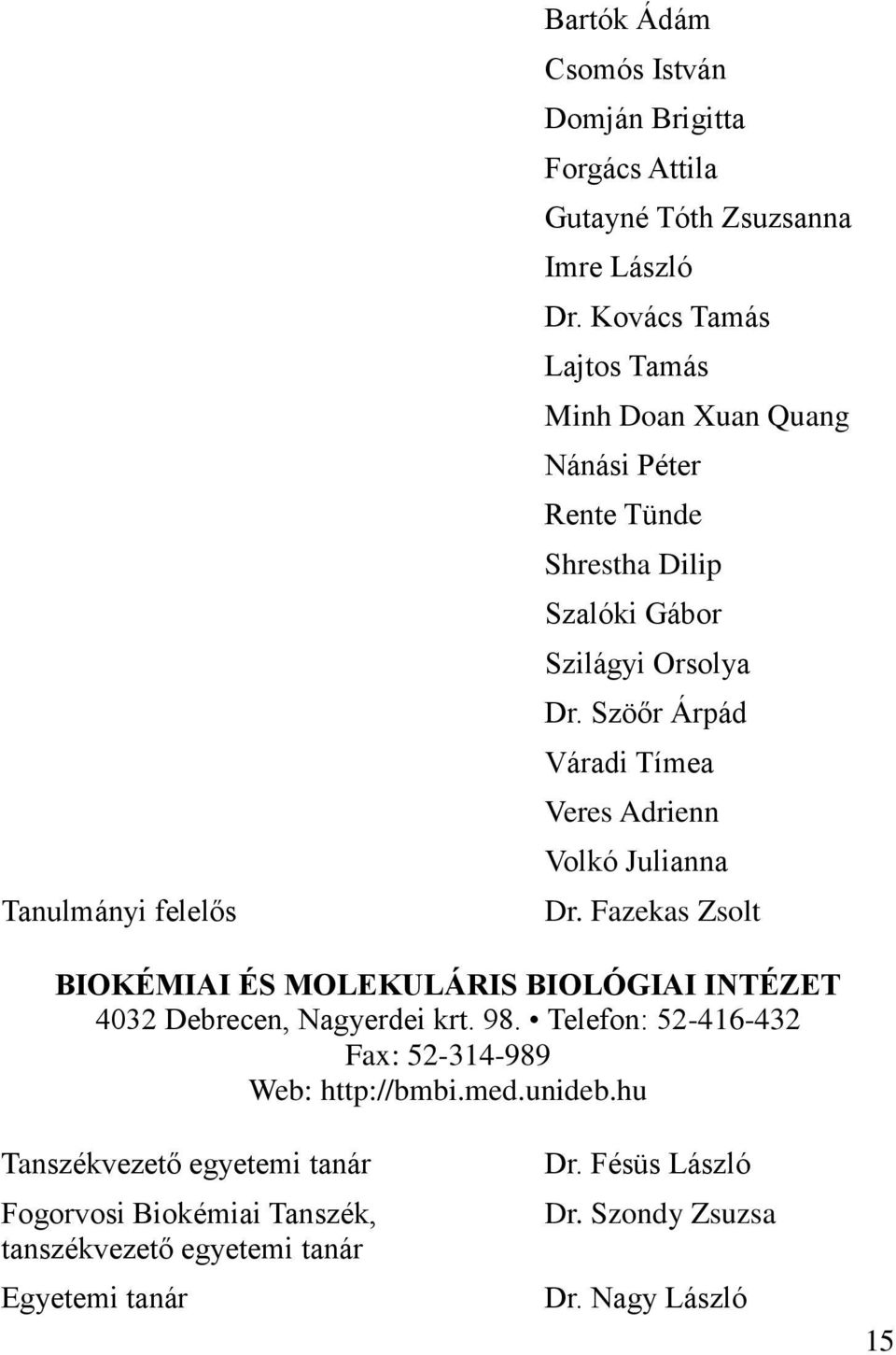 Szöőr Árpád Váradi Tímea Veres Adrienn Volkó Julianna Dr. Fazekas Zsolt BIOKÉMIAI ÉS MOLEKULÁRIS BIOLÓGIAI INTÉZET 4032 Debrecen, Nagyerdei krt. 98.