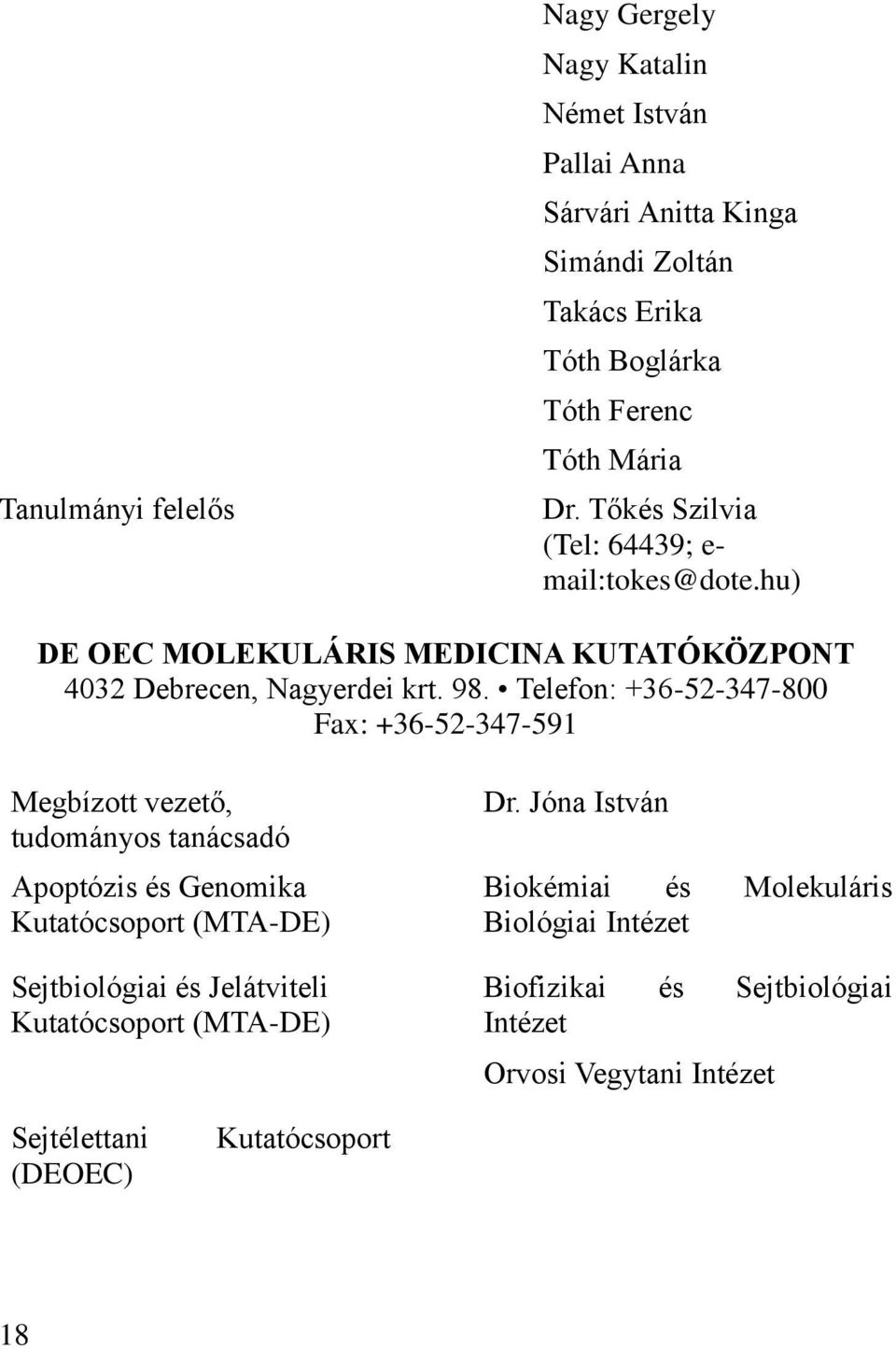 Telefon: +36-52-347-800 Fax: +36-52-347-591 Megbízott vezető, tudományos tanácsadó Apoptózis és Genomika Kutatócsoport (MTA-DE) Sejtbiológiai és