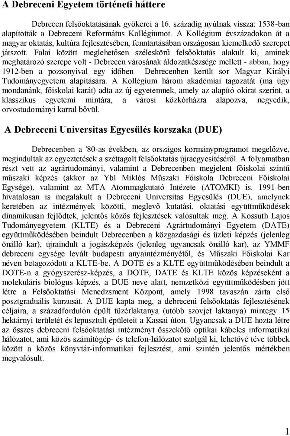 Falai között meglehetősen széleskörű felsőoktatás alakult ki, aminek meghatározó szerepe volt - Debrecen városának áldozatkészsége mellett - abban, hogy 1912-ben a pozsonyival egy időben Debrecenben