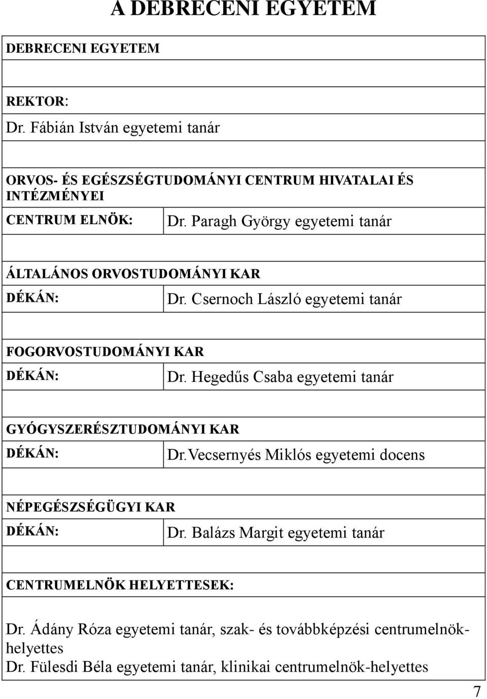 Paragh György egyetemi tanár ÁLTALÁNOS ORVOSTUDOMÁNYI KAR DÉKÁN: Dr. Csernoch László egyetemi tanár FOGORVOSTUDOMÁNYI KAR DÉKÁN: Dr.