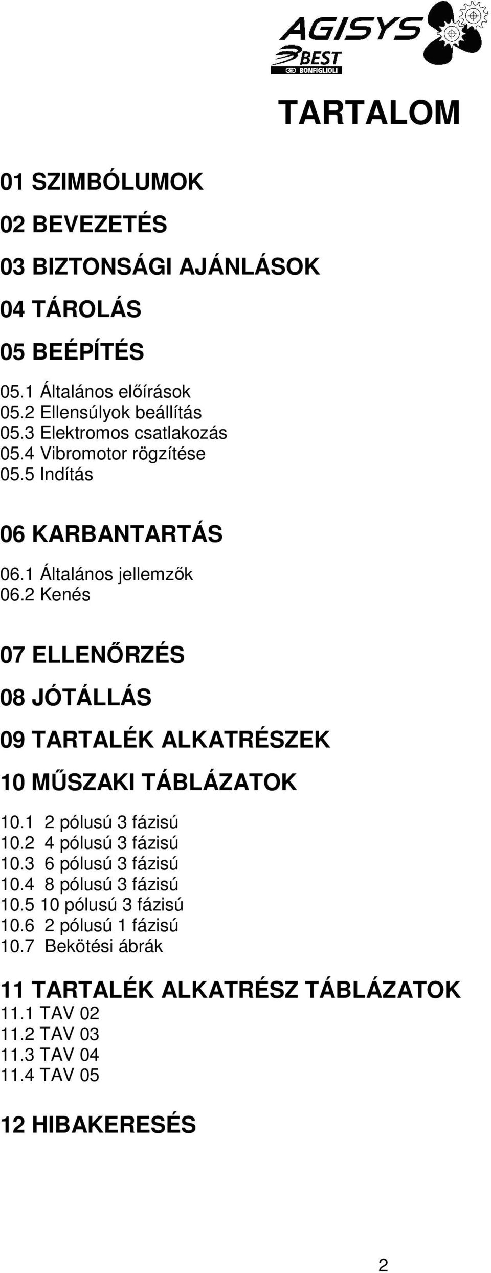 2 Kenés 07 ELLENŐRZÉS 08 JÓTÁLLÁS 09 TARTALÉK ALKATRÉSZEK 10 MŰSZAKI TÁBLÁZATOK 10.1 2 pólusú 3 fázisú 10.2 4 pólusú 3 fázisú 10.