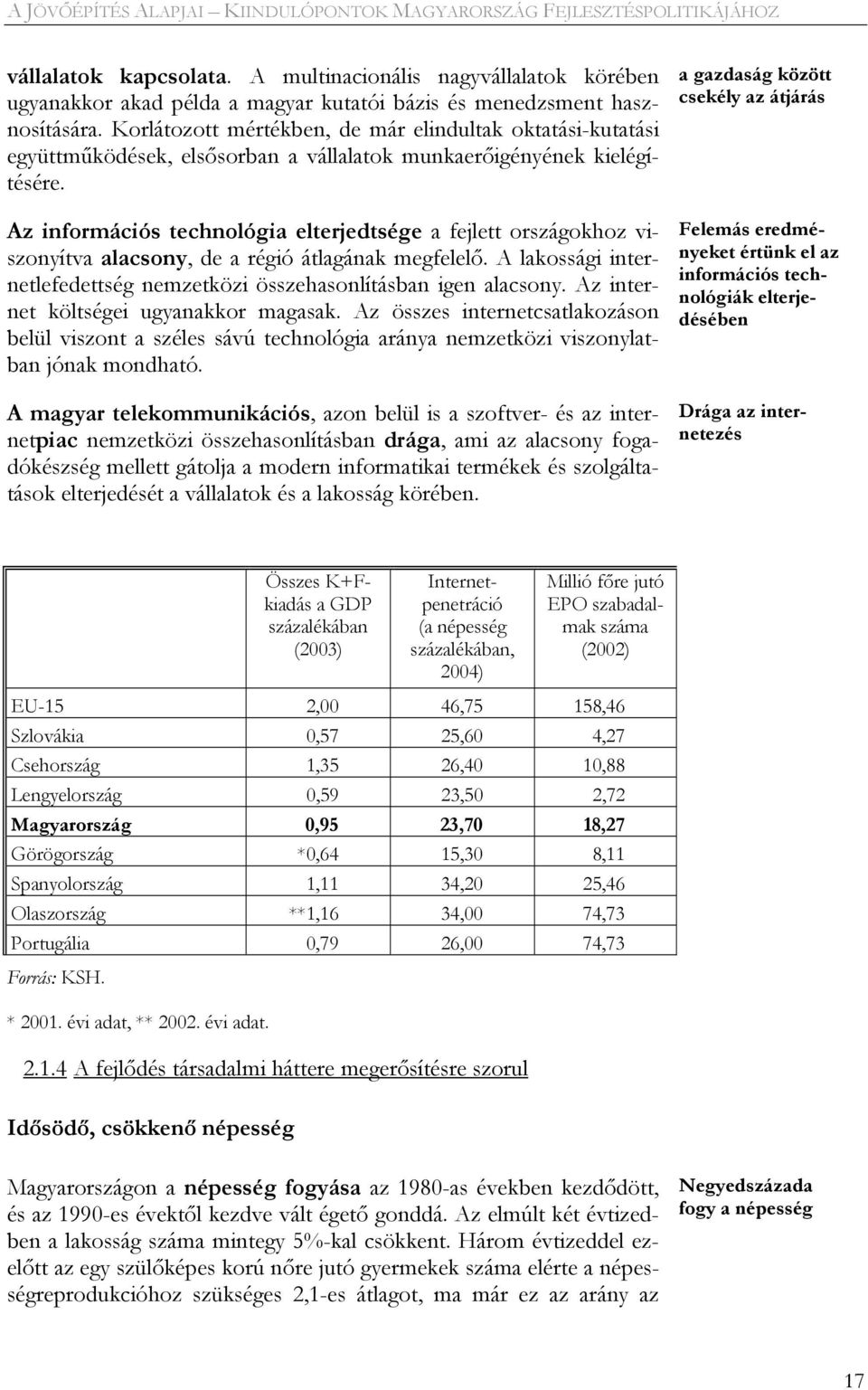 Az információs technológia elterjedtsége a fejlett országokhoz viszonyítva alacsony, de a régió átlagának megfelelő. A lakossági internetlefedettség nemzetközi összehasonlításban igen alacsony.