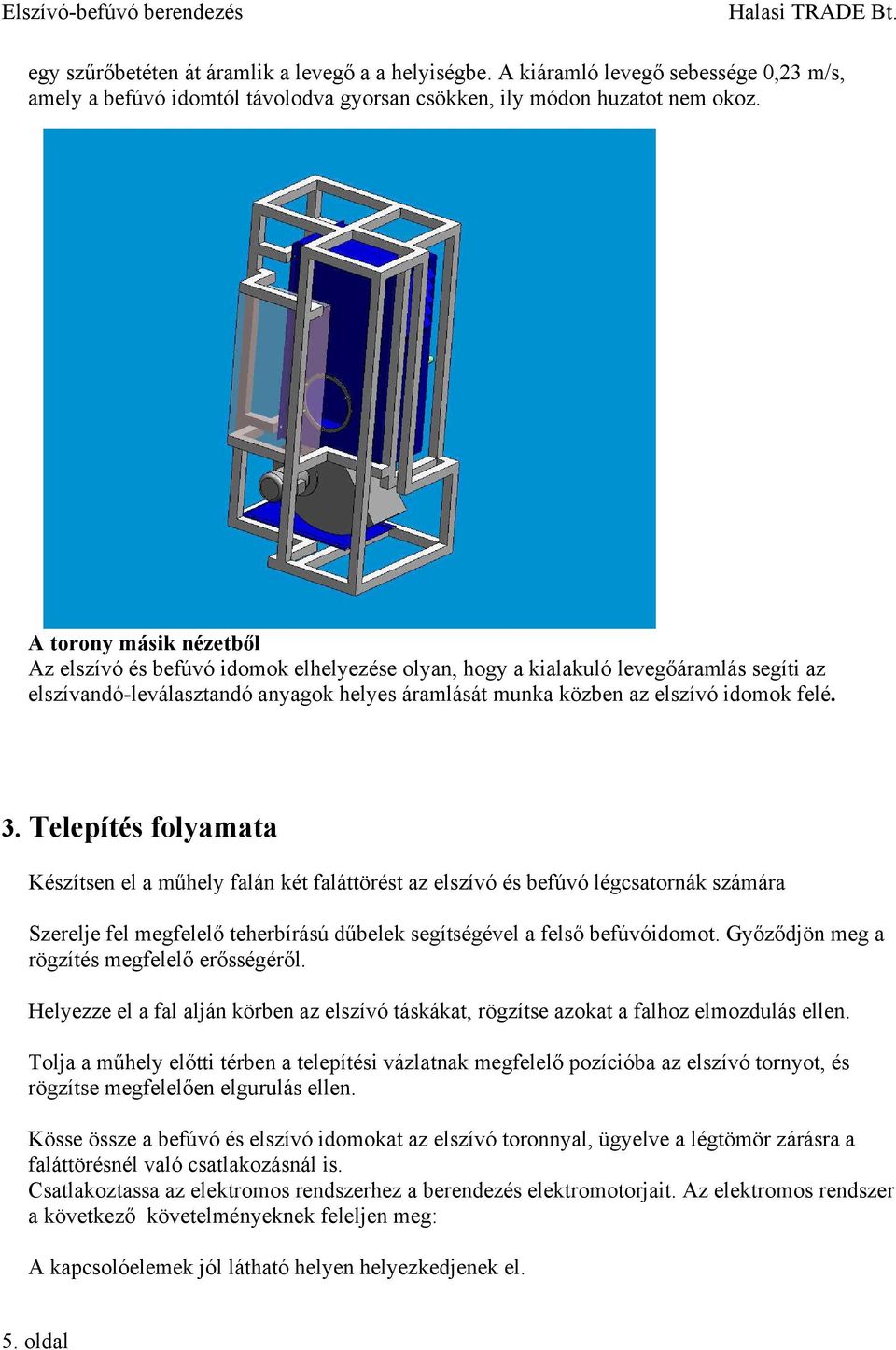 3. Telepítés folyamata Készítsen el a műhely falán két faláttörést az elszívó és befúvó légcsatornák számára Szerelje fel megfelelő teherbírású dűbelek segítségével a felső befúvóidomot.