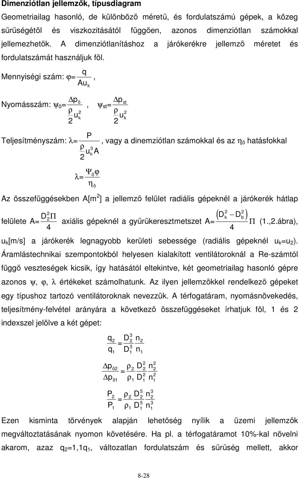 Mennyiségi szám: ϕ= q Au k, Nyomásszám: ψ ö = p ρ u ö k, ψ st = p ρ u st k Teljesítményszám: λ= P, vagy a dinemziótlan számokkal és az η ö hatásfokkal ρ 3 u k A λ= Ψ öϕ η ö Az összefüggésekben A[m ]