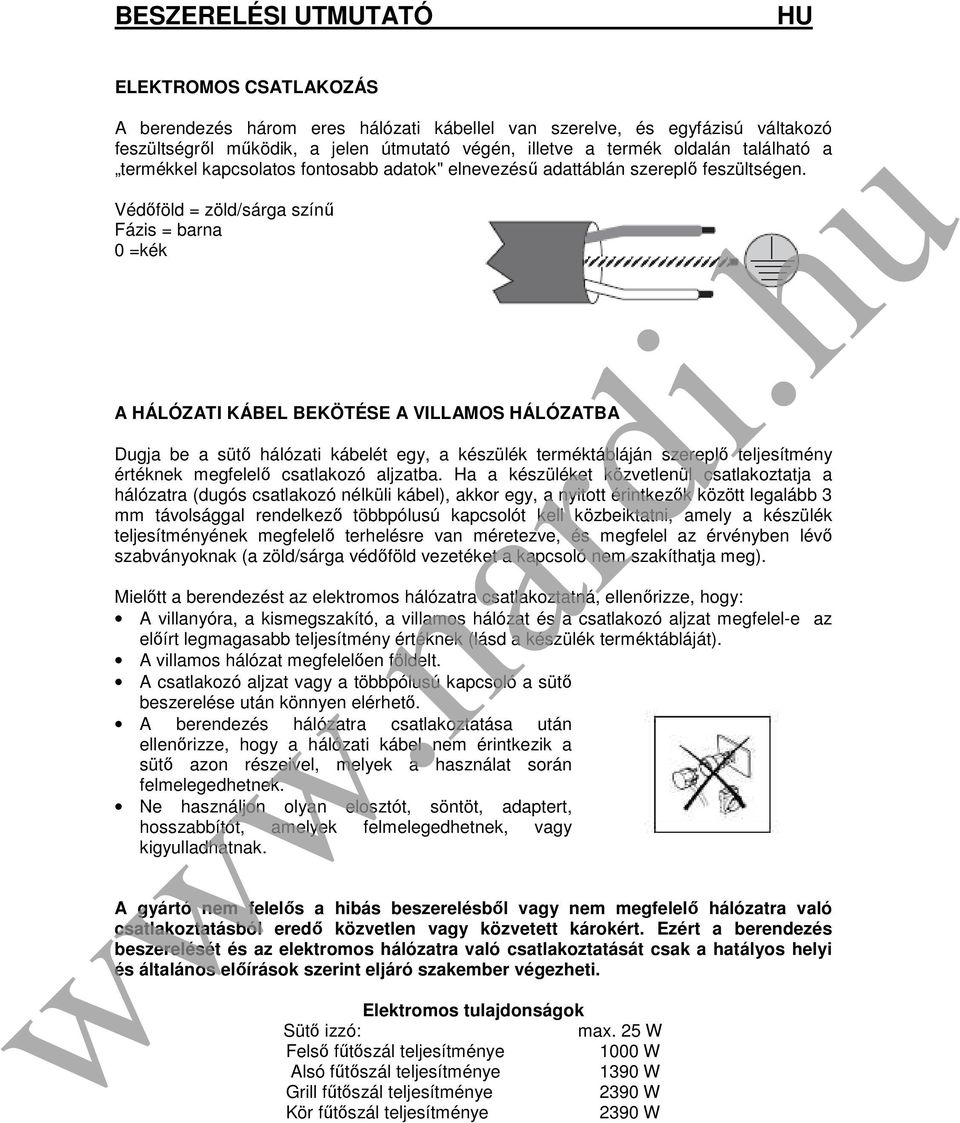 Védőföld = zöld/sárga színű Fázis = barna 0 =kék A HÁLÓZATI KÁBEL BEKÖTÉSE A VILLAMOS HÁLÓZATBA Dugja be a sütő hálózati kábelét egy, a készülék terméktábláján szereplő teljesítmény értéknek