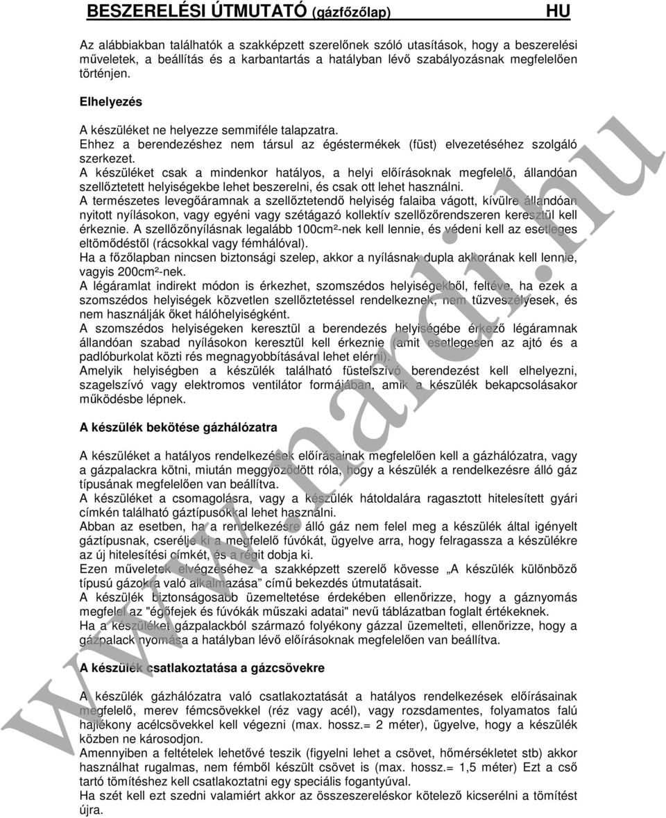 A készüléket csak a mindenkor hatályos, a helyi előírásoknak megfelelő, állandóan szellőztetett helyiségekbe lehet beszerelni, és csak ott lehet használni.