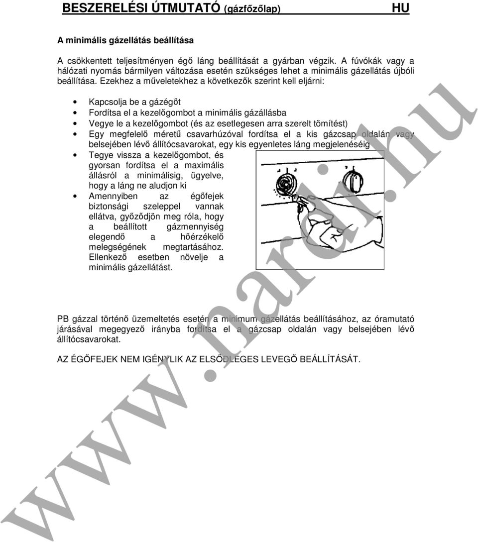 Ezekhez a műveletekhez a következők szerint kell eljárni: Kapcsolja be a gázégőt Fordítsa el a kezelőgombot a minimális gázállásba Vegye le a kezelőgombot (és az esetlegesen arra szerelt tömítést)