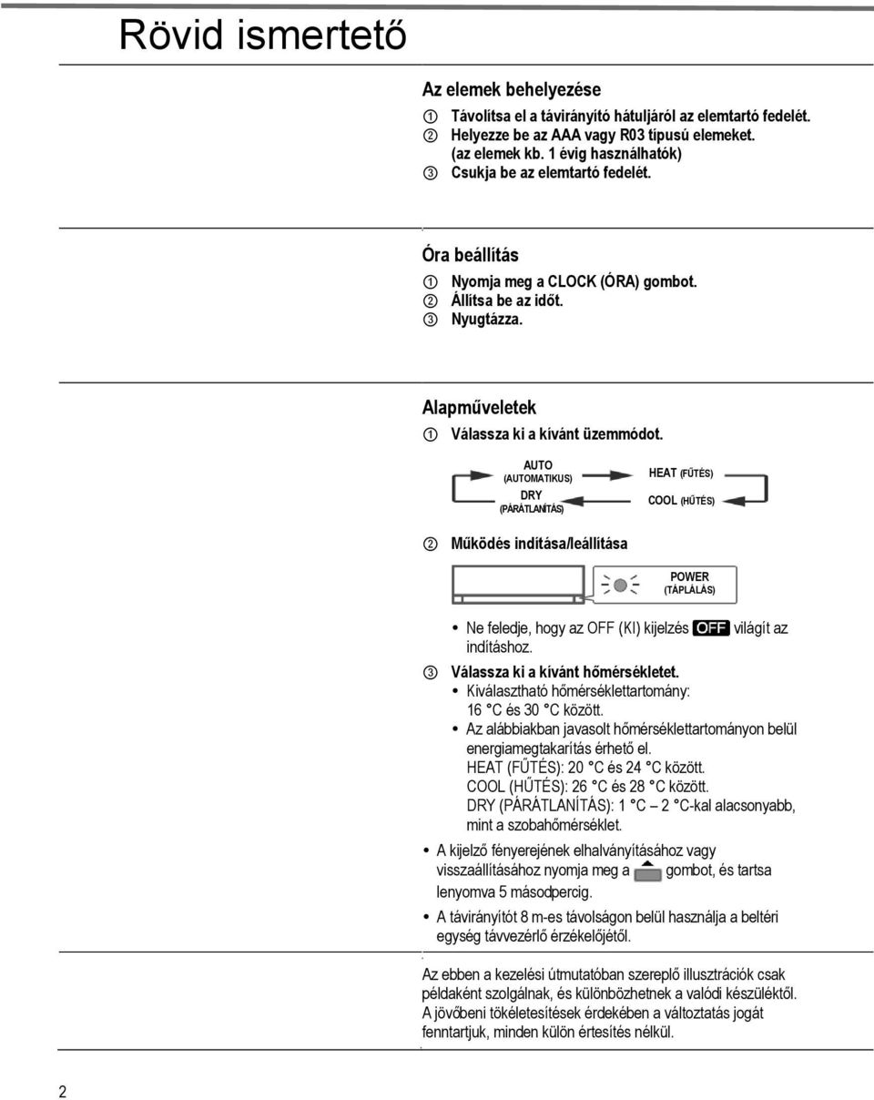 AUTO (AUTOMATIKUS) DRY (PÁRÁTLANÍTÁS) HEAT (FŰTÉS) COOL (HŰTÉS) 2 Működés indítása/leállítása POWER (TÁPLÁLÁS) Ne feledje, hogy az OFF (KI) kijelzés indításhoz.