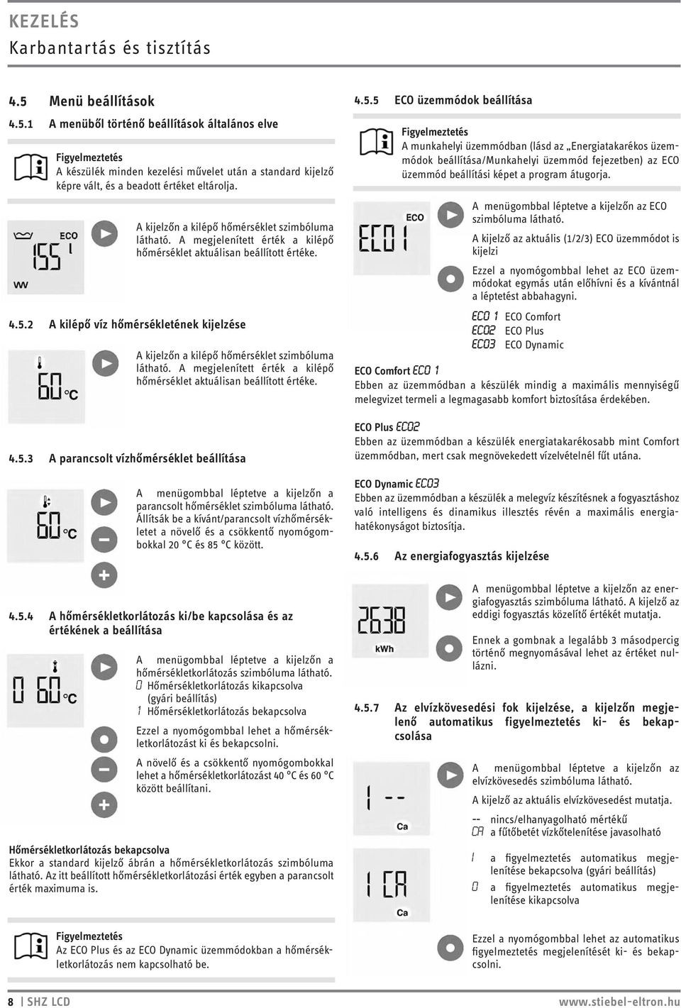 2 A kilépő víz hőmérsékletének kijelzése 3 A parancsolt vízhőmérséklet beállítása A menügombbal léptetve a kijelzőn a parancsolt hőmérséklet szimbóluma látható.