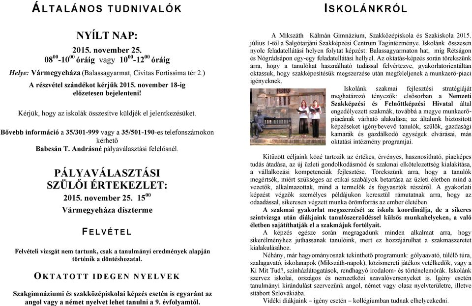 Bővebb információ a 35/301-999 vagy a 35/501-190-es telefonszámokon kérhető Babcsán T. Andrásné pályaválasztási felelősnél. PÁLYAVÁLASZTÁSI SZÜLŐI ÉRTEKEZLET: 2015. november 25.