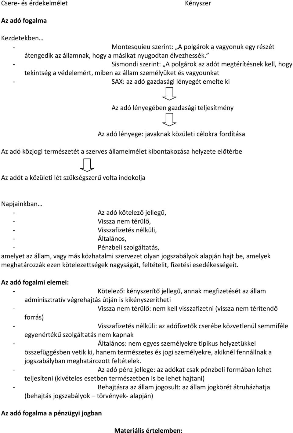 teljesítmény Az adó lényege: javaknak közületi célkra frdítása Az adó közjgi természetét a szerves államelmélet kibntakzása helyzete előtérbe Az adót a közületi lét szükségszerű vlta indklja