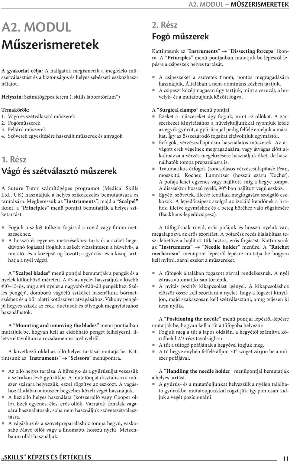 Rész Vágó és szétválasztó műszerek A Suture Tutor számítógépes programot (Medical Skills Ltd., UK) használjuk a helyes szikekezelés bemutatására és tanítására.