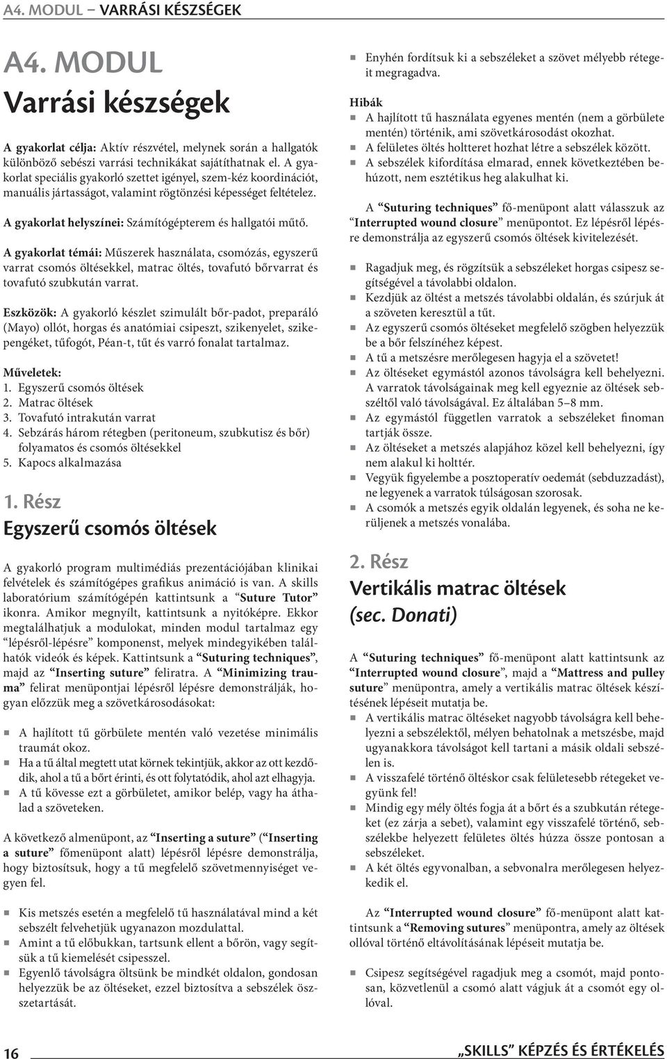 A gyakorlat témái: Műszerek használata, csomózás, egyszerű varrat csomós öltésekkel, matrac öltés, tovafutó bőrvarrat és tovafutó szubkután varrat.