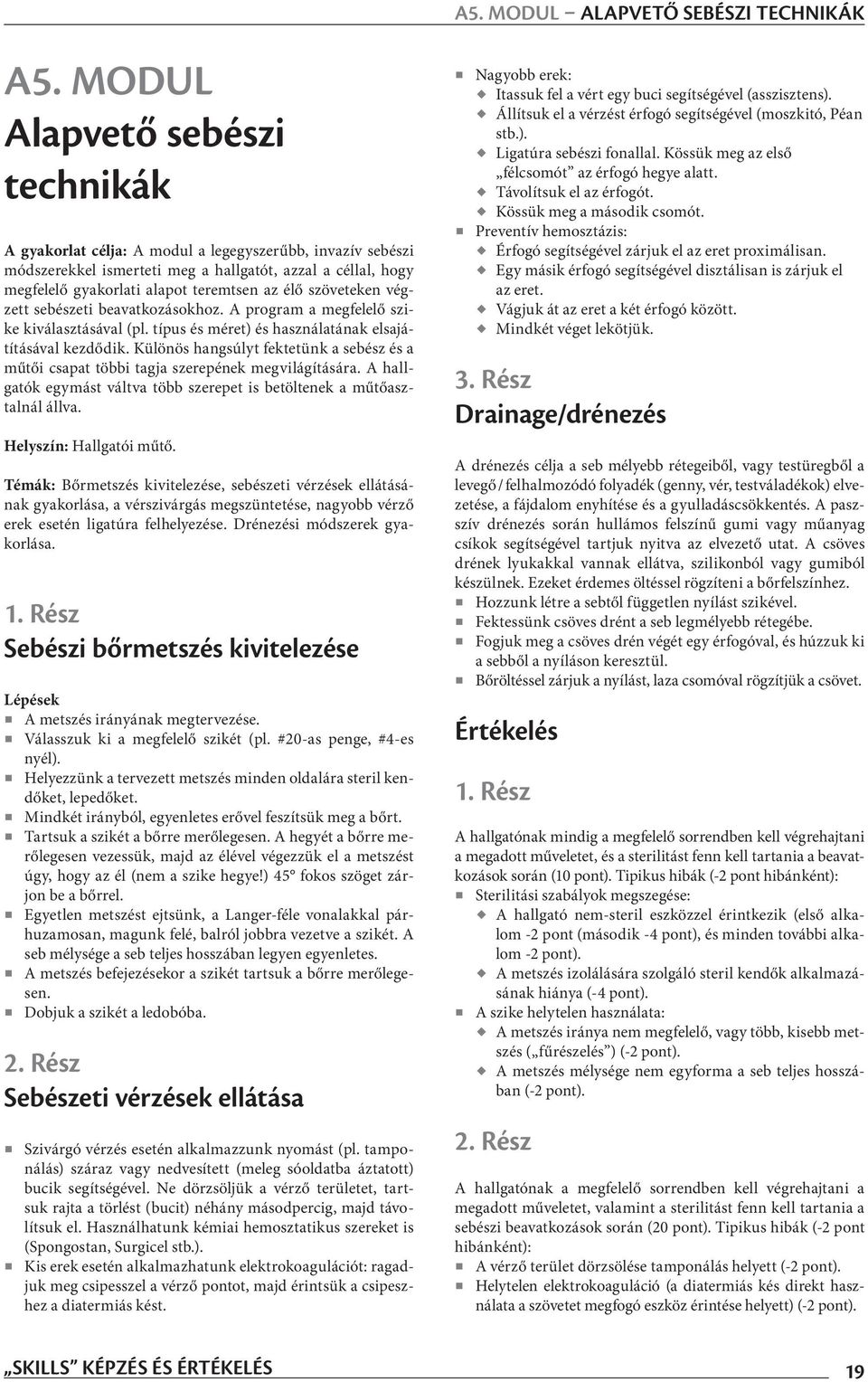 szöveteken végzett sebészeti beavatkozásokhoz. A program a megfelelő szike kiválasztásával (pl. típus és méret) és használatának elsajátításával kezdődik.