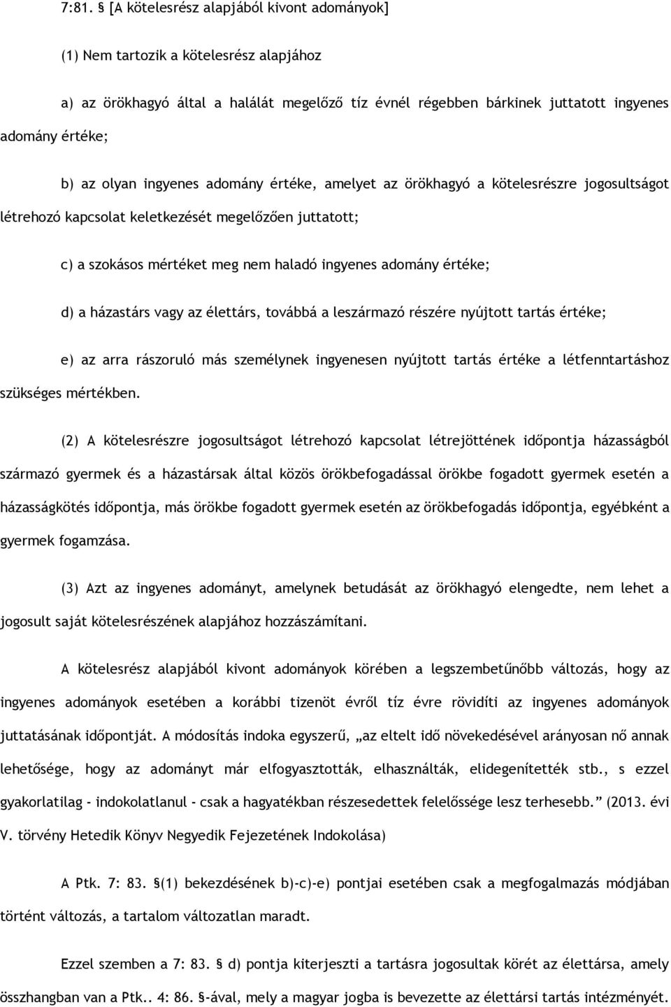 d) a házastárs vagy az élettárs, továbbá a leszármazó részére nyújtott tartás értéke; e) az arra rászoruló más személynek ingyenesen nyújtott tartás értéke a létfenntartáshoz szükséges mértékben.