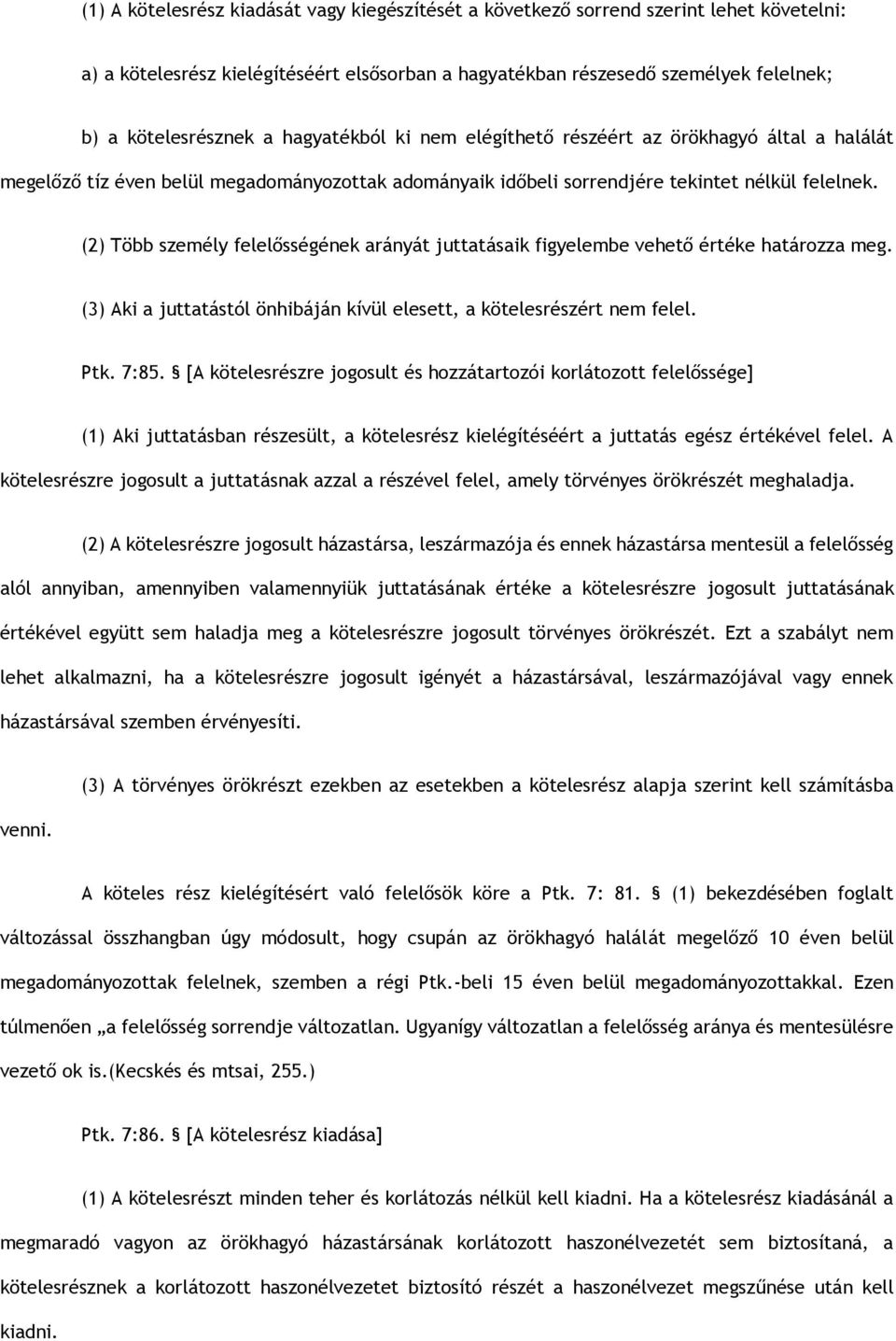 (2) Több személy felelősségének arányát juttatásaik figyelembe vehető értéke határozza meg. (3) Aki a juttatástól önhibáján kívül elesett, a kötelesrészért nem felel. Ptk. 7:85.