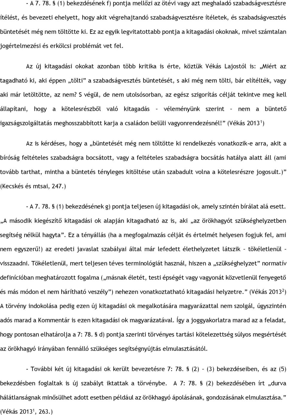 még nem töltötte ki. Ez az egyik legvitatottabb pontja a kitagadási okoknak, mivel számtalan jogértelmezési és erkölcsi problémát vet fel.