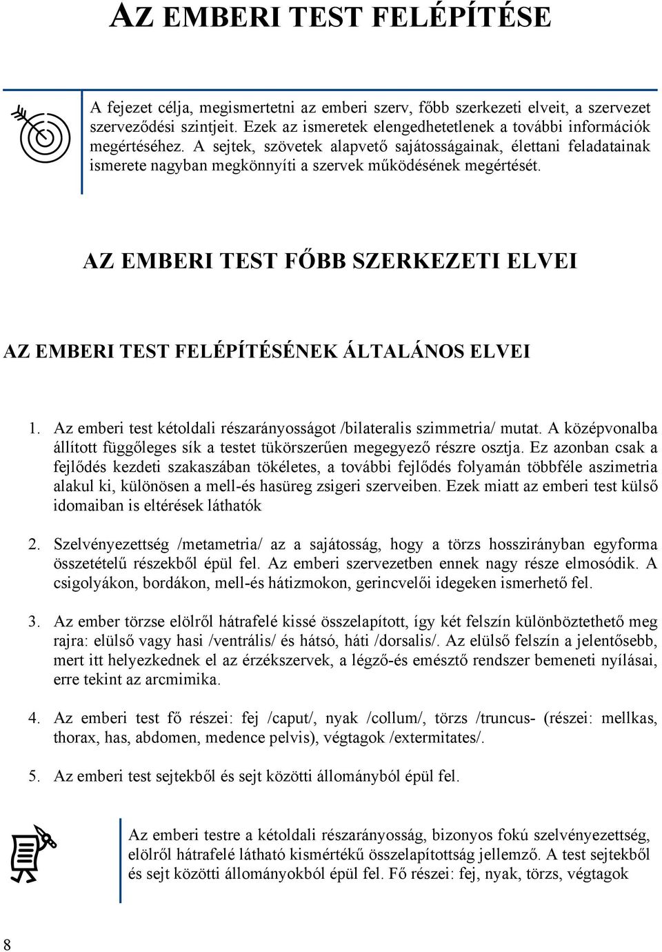 A sejtek, szövetek alapvető sajátosságainak, élettani feladatainak ismerete nagyban megkönnyíti a szervek működésének megértését.