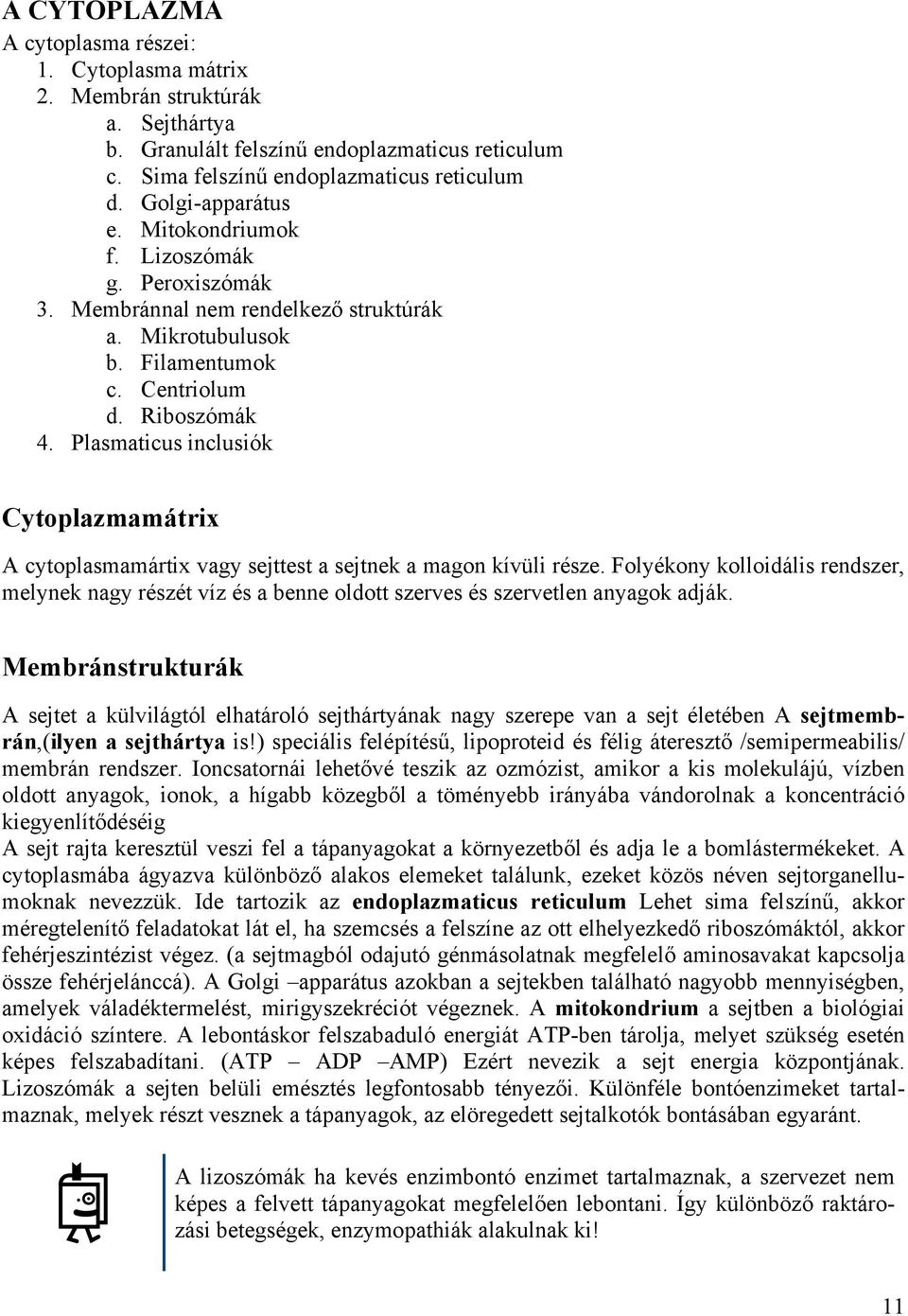 Plasmaticus inclusiók Cytoplazmamátrix A cytoplasmamártix vagy sejttest a sejtnek a magon kívüli része.