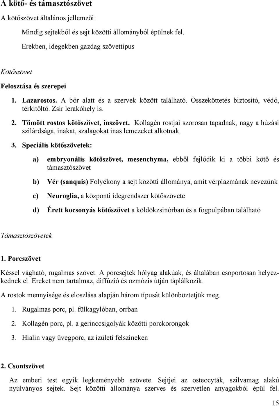 Kollagén rostjai szorosan tapadnak, nagy a húzási szilárdsága, inakat, szalagokat inas lemezeket alkotnak. 3.