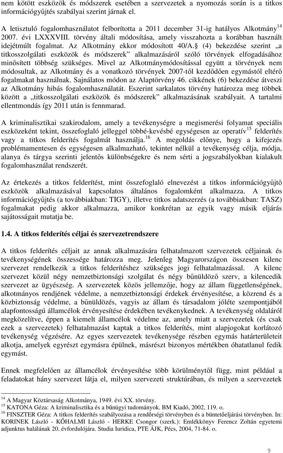 Az Alkotmány ekkor módosított 40/A. (4) bekezdése szerint a titkosszolgálati eszközök és módszerek alkalmazásáról szóló törvények elfogadásához minősített többség szükséges.