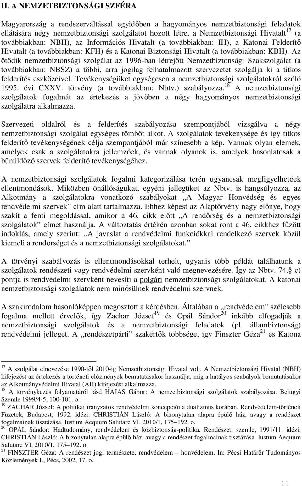 Az ötödik nemzetbiztonsági szolgálat az 1996-ban létrejött Nemzetbiztonsági Szakszolgálat (a továbbiakban: NBSZ) a többi, arra jogilag felhatalmazott szervezetet szolgálja ki a titkos felderítés