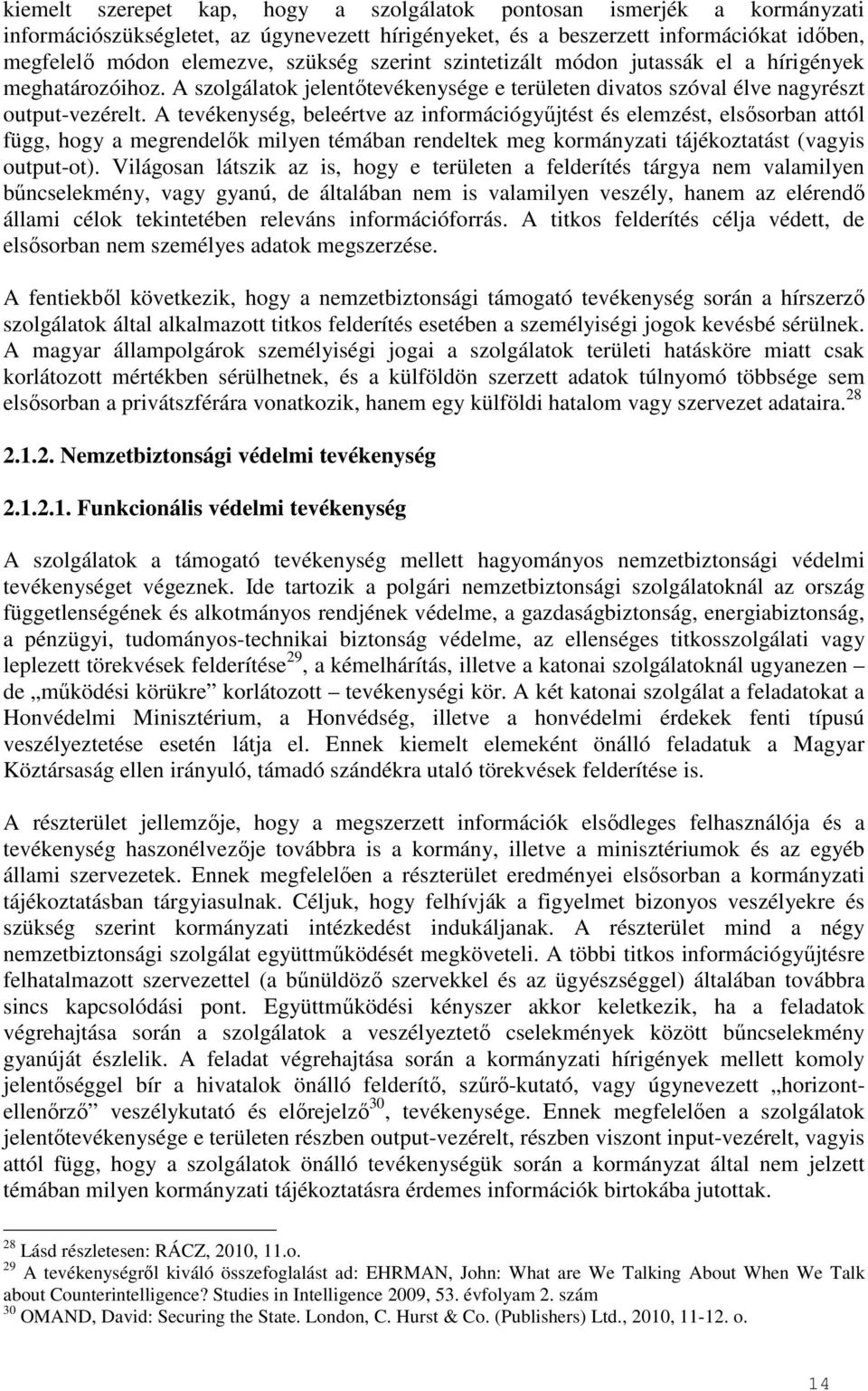 A tevékenység, beleértve az információgyűjtést és elemzést, elsősorban attól függ, hogy a megrendelők milyen témában rendeltek meg kormányzati tájékoztatást (vagyis output-ot).